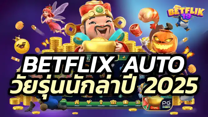 BETFLIX AUTO เบทฟิกออโต้ รวดเร็วทันใจ วัยรุ่นแน่นอน