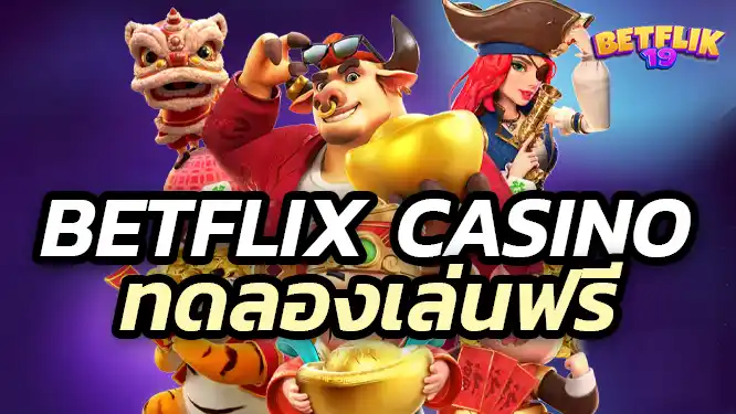 BETFLIX CASINO เบทฟิกคาสิโน ทดลองเล่นแล้วจะไม่ผิดหวัง