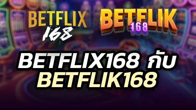 Betflix168 กับ Betflik168